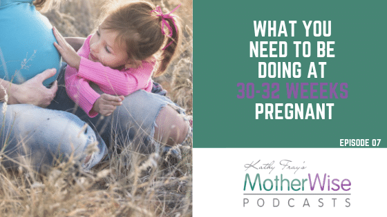 WHAT YOU NEED TO BE DOING AT 30-32 WEEEKS PREGNANT
